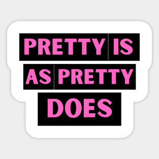 Pretty is as Pretty Does Sticker